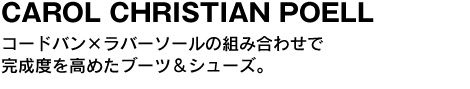 CAROL CHRISTIAN POELL　コードバン×ラバーソールの組み合わせで完成度を高めたブーツ＆シューズ。 