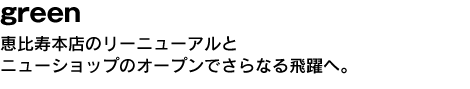 green　恵比寿本店のリーニューアルとニューショップのオープンでさらなる飛躍へ。 
