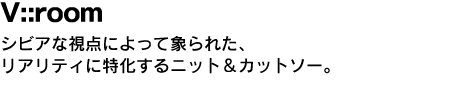 v::room　シビアな視点によって象られた、リアリティに特化するニット＆カットソー。 