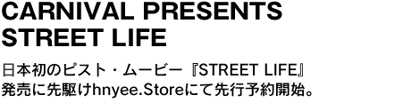 CARNIVAL PRESENTS STREET LIFE　日本初のピスト・ムービー『STREET LIFE』発売に先駆けhnyee.Storeにて先行予約開始。 