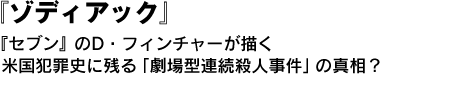 『セブン』のD・フィンチャーが描く米国犯罪史に残る「劇場型連続殺人事件」の真相？