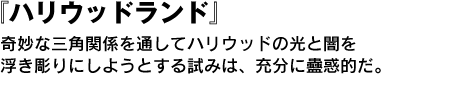 ハリウッドランド　奇妙な三角関係を通してハリウッドの光と闇を浮き彫りにしようとする試みは、充分に蠱惑的だ。  