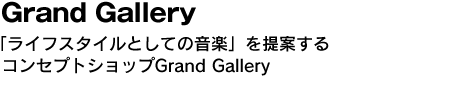 Grand Gallery　「ライフスタイルとしての音楽」を提案するコンセプトショップGrand Gallery 